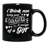 I Think Me Being Your Daughter Is Enough Of A Gift (2) Black Coffee Mug - Black