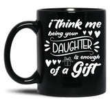 I Think Me Being Your Daughter Is Enough Of A Gift (2) Black Coffee Mug