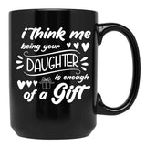 I Think Me Being Your Daughter Is Enough Of A Gift (2) Black Coffee Mug - Black