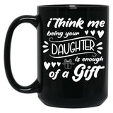 I Think Me Being Your Daughter Is Enough Of A Gift (2) Black Coffee Mug