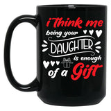 I Think Me Being Your Daughter Is Enough Of A Gift Black Coffee Mug