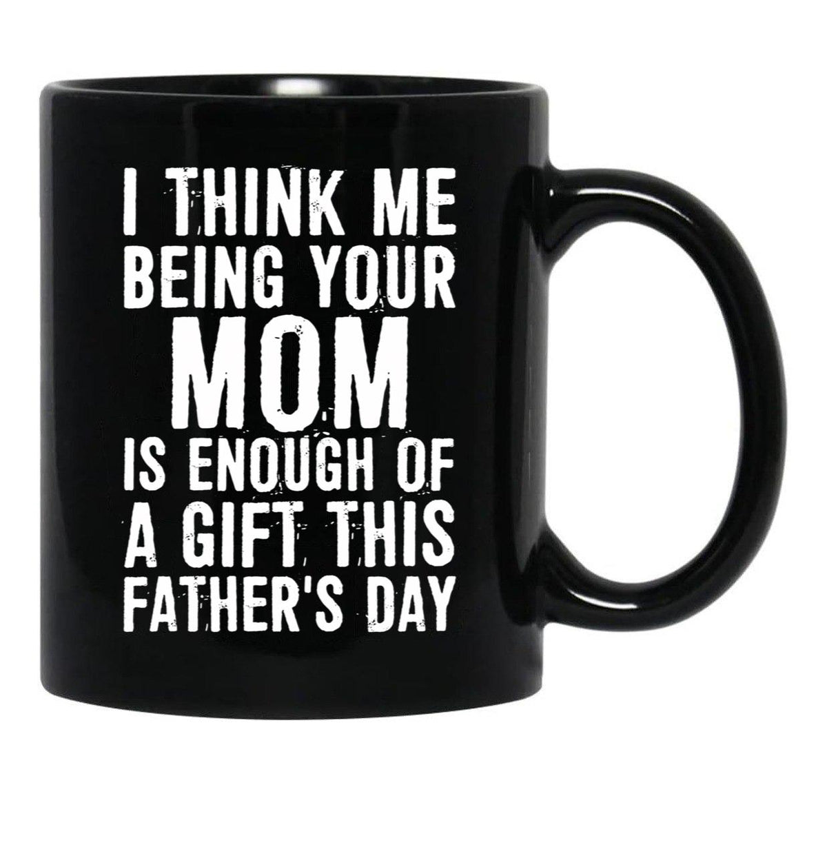 I Think Me Being Your Mom Is Enough Of A Gift This Father'S Day Black Coffee Mug - Black