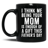 I Think Me Being Your Mom Is Enough Of A Gift This Father'S Day Black Coffee Mug
