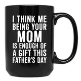 I Think Me Being Your Mom Is Enough Of A Gift This Father'S Day Black Coffee Mug - Black