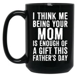 I Think Me Being Your Mom Is Enough Of A Gift This Father'S Day Black Coffee Mug