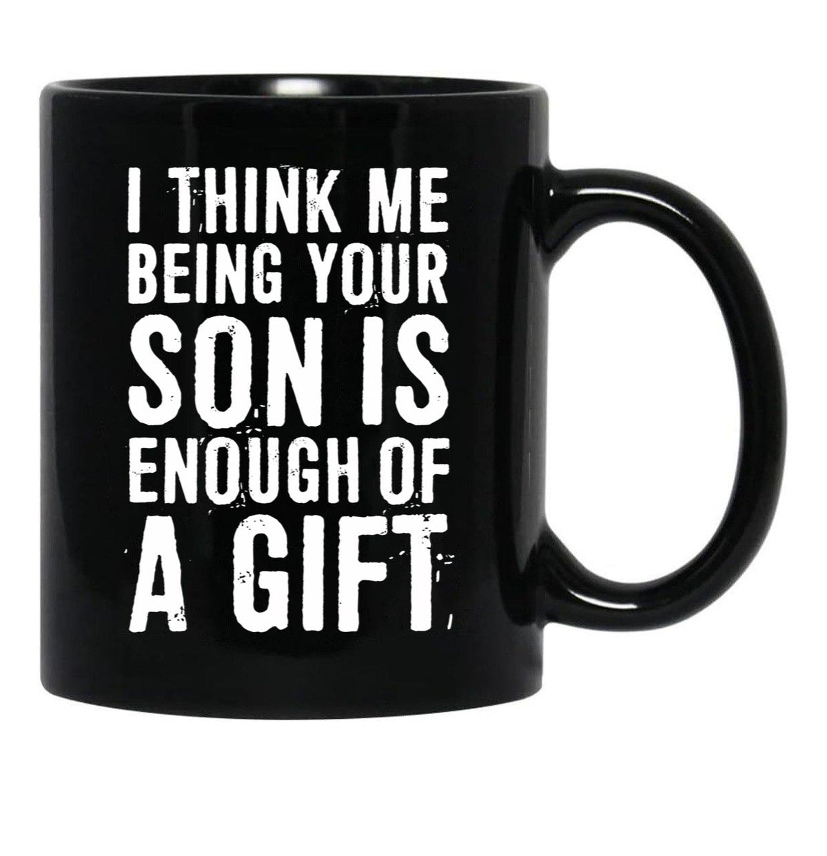 I Think Me Being Your Son Is Enough Of A Gift Black Coffee Mug - Black