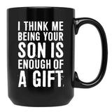 I Think Me Being Your Son Is Enough Of A Gift Black Coffee Mug - Black