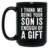 I Think Me Being Your Son Is Enough Of A Gift Black Coffee Mug