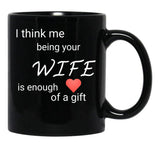 I Think Me Being Your Wife Is Enough Of A Gift (1) Black Coffee Mug - Black