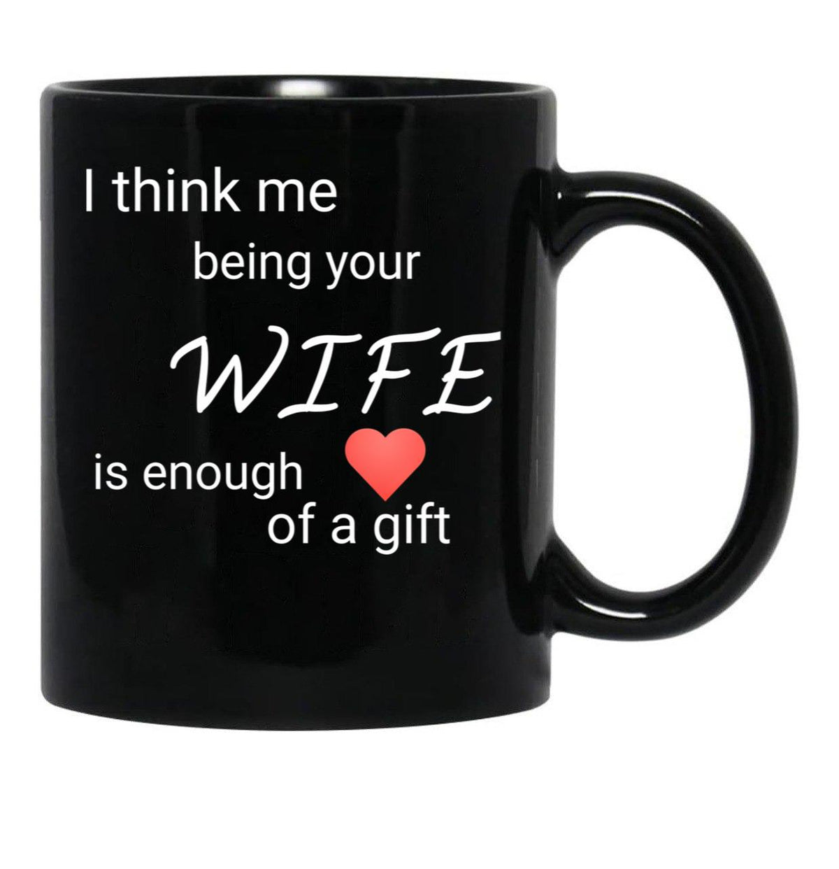 I Think Me Being Your Wife Is Enough Of A Gift (1) Black Coffee Mug - Black