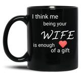 I Think Me Being Your Wife Is Enough Of A Gift (1) Black Coffee Mug