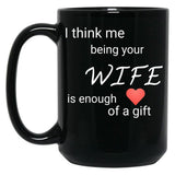I Think Me Being Your Wife Is Enough Of A Gift (1) Black Coffee Mug