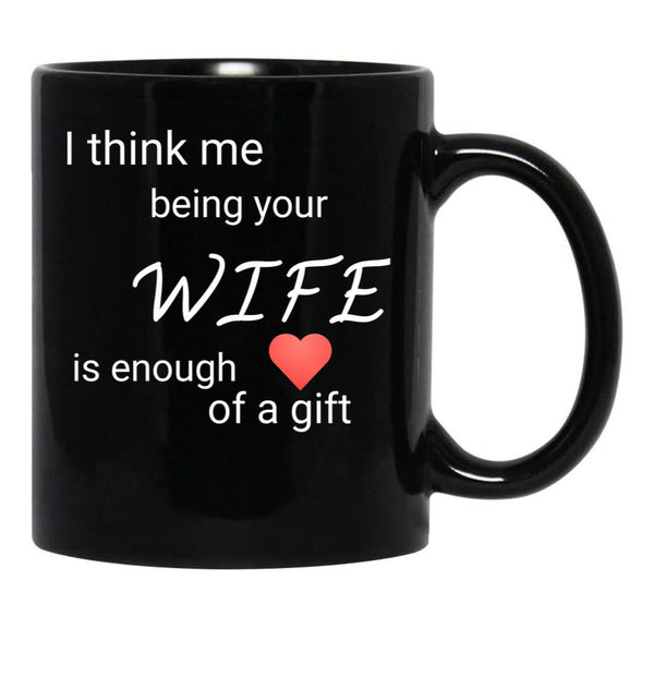 I Think Me Being Your Wife Is Enough Of A Gift Black Coffee Mug - Black