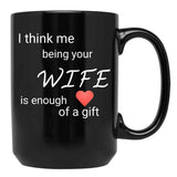 I Think Me Being Your Wife Is Enough Of A Gift Black Coffee Mug - Black