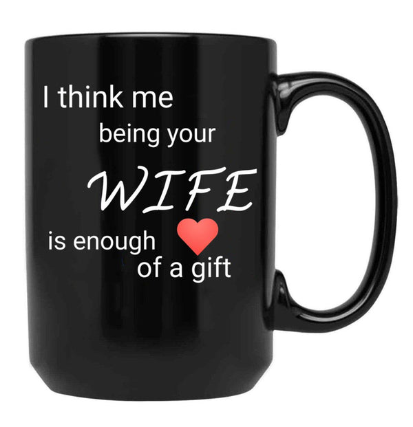 I Think Me Being Your Wife Is Enough Of A Gift Black Coffee Mug - Black