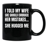 I Told My Wife She Should Embrace Her Mistakes She Hugged Me Black Coffee Mug - Black