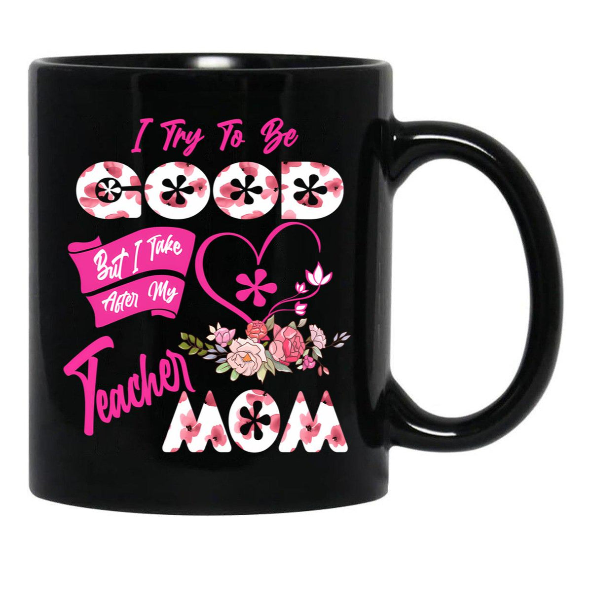 I Try To Be Good But I Take After My Teacher Mom Floral Family Teacher Mother'S Day Black Coffee Mug - Black