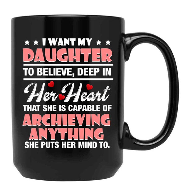 I Want My Daughter To Believe Deep In Her Heart Black Coffee Mug - Black