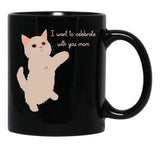 I Want To Celebrate With You Mom Funny Cat Lovers Gift Mom Thanksgiving Gift Black Coffee Mug - Black