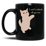 I Want To Celebrate With You Mom Funny Cat Lovers Gift Mom Thanksgiving Gift Black Coffee Mug