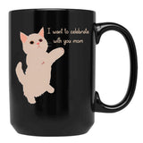 I Want To Celebrate With You Mom Funny Cat Lovers Gift Mom Thanksgiving Gift Black Coffee Mug - Black