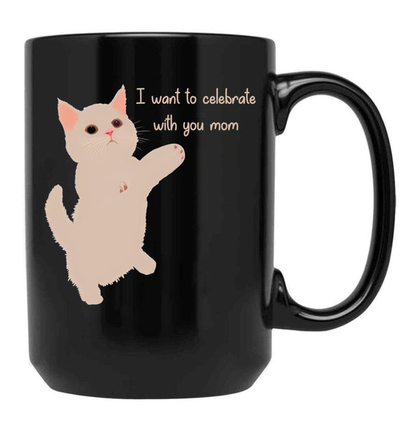 I Want To Celebrate With You Mom Funny Cat Lovers Gift Mom Thanksgiving Gift Black Coffee Mug - Black