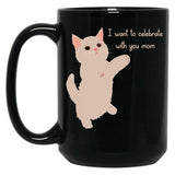 I Want To Celebrate With You Mom Funny Cat Lovers Gift Mom Thanksgiving Gift Black Coffee Mug