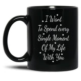 I Want To Spend Every Single Moment Of My Life With You Love Gift For Someone You Love Valentine'S Day Gift Black Coffee Mug