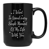 I Want To Spend Every Single Moment Of My Life With You Love Gift For Someone You Love Valentine'S Day Gift Black Coffee Mug - Black