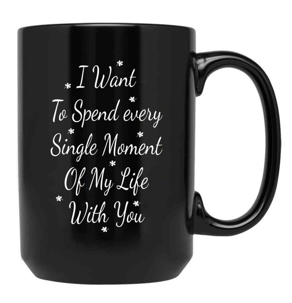 I Want To Spend Every Single Moment Of My Life With You Love Gift For Someone You Love Valentine'S Day Gift Black Coffee Mug - Black