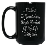 I Want To Spend Every Single Moment Of My Life With You Love Gift For Someone You Love Valentine'S Day Gift Black Coffee Mug