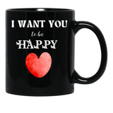 I Want You To Be Happy _ Valentines Gift (1) Black Coffee Mug - Black