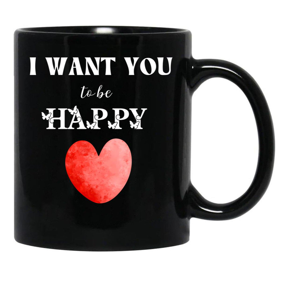 I Want You To Be Happy _ Valentines Gift (1) Black Coffee Mug - Black