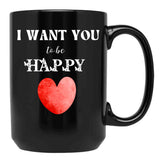 I Want You To Be Happy _ Valentines Gift (1) Black Coffee Mug - Black