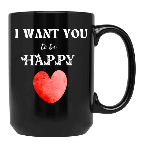 I Want You To Be Happy _ Valentines Gift (1) Black Coffee Mug - Black
