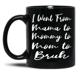 I Went From Mama To Mommy To Mom To Bruh Funny Gifts  Funny  Black Coffee Mug