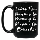 I Went From Mama To Mommy To Mom To Bruh Funny Gifts  Funny  Black Coffee Mug
