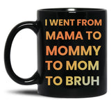 I Went From Mama To Mommy To Mom To Bruh Funny Gifts Black Coffee Mug