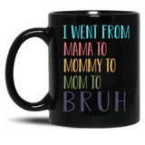 I Went From Mama To Mommy To Mom To Bruh Funny Mom Life Quote For Mama Gifts Black Coffee Mug