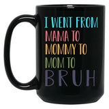 I Went From Mama To Mommy To Mom To Bruh Funny Mom Life Quote For Mama Gifts Black Coffee Mug