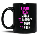 I Went From Mama To Mommy To Mom To Bruh Mug Black Coffee Mug