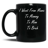 I Went From Mama To Mommy To Mom To Bruh (25) Black Coffee Mug
