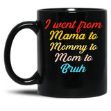 I Went From Mama To Mommy To Mom To Bruh (46) Black Coffee Mug