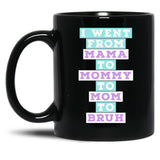 I Went From Mama To Mommy To Mom To Bruh (4) Black Coffee Mug