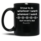 I'D Love To Do Whatever I Want Whenever I Want But I M Not A Dad Black Coffee Mug
