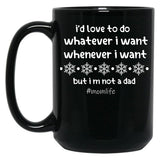 I'D Love To Do Whatever I Want Whenever I Want But I M Not A Dad Black Coffee Mug