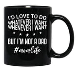 I'D Love To Do Whatever I Want Whenever I Want But I'M Not A Dad Funny Mom Mom Life Black Coffee Mug - Black