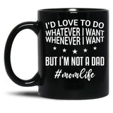I'D Love To Do Whatever I Want Whenever I Want But I'M Not A Dad Funny Mom Mom Life Black Coffee Mug