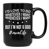 I'D Love To Do Whatever I Want Whenever I Want But I'M Not A Dad Funny Mom Mom Life Black Coffee Mug - Black