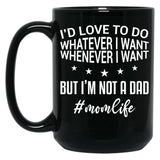 I'D Love To Do Whatever I Want Whenever I Want But I'M Not A Dad Funny Mom Mom Life Black Coffee Mug